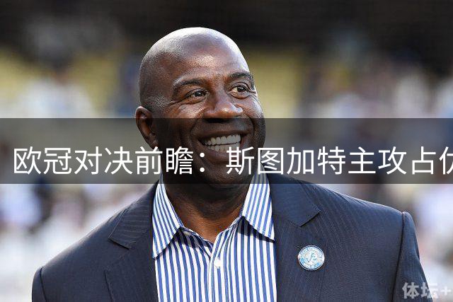 欧冠对决前瞻：斯图加特主攻占优，维京后程难阻击